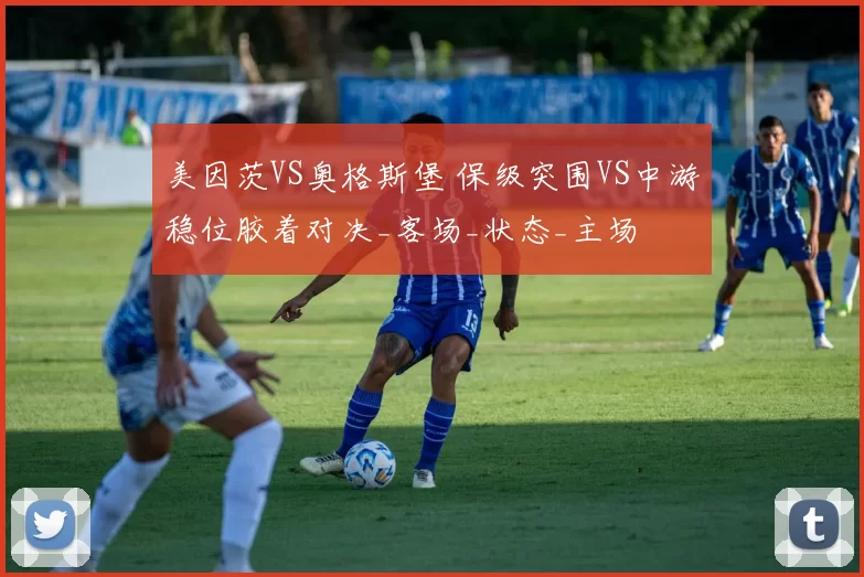 美因茨VS奥格斯堡 保级突围VS中游稳位胶着对决_客场_状态_主场