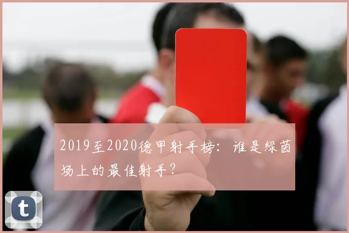 2019至2020德甲射手榜：谁是绿茵场上的最佳射手？