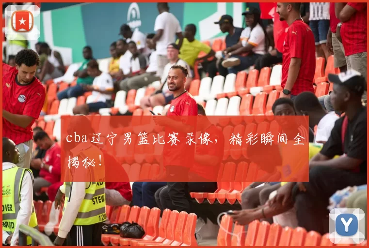 cba辽宁男篮比赛录像，精彩瞬间全揭秘！