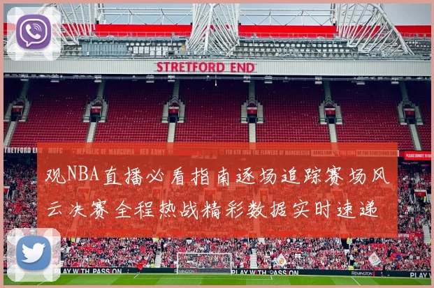 观NBA直播必看指南逐场追踪赛场风云决赛全程热战精彩数据实时速递