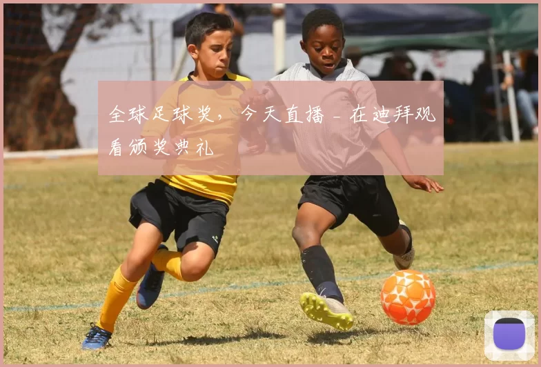 全球足球奖,今天直播 _ 在迪拜观看颁奖典礼